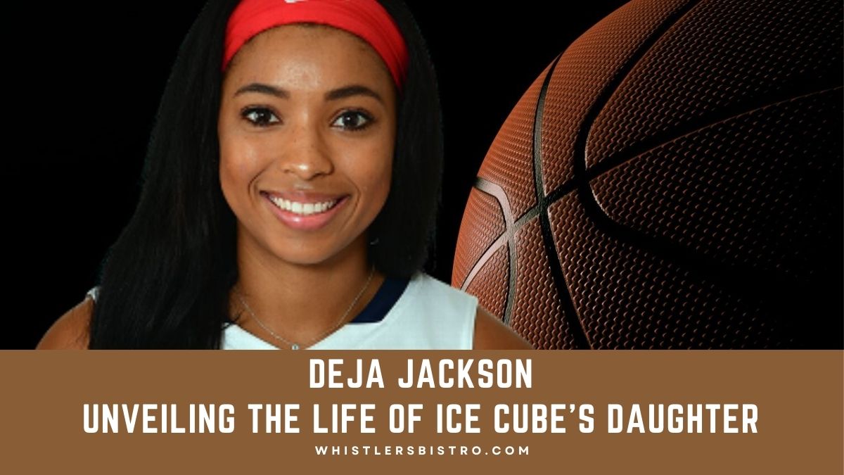 Deja Jackson Unveiling the Life of Ice Cube's Daughter Whistlers